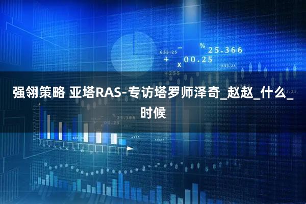 强翎策略 亚塔RAS-专访塔罗师泽奇_赵赵_什么_时候